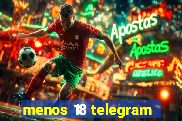 menos 18 telegram